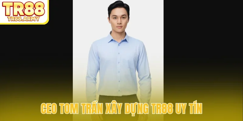 CEO Tom Trần xây dựng TR88 uy tín