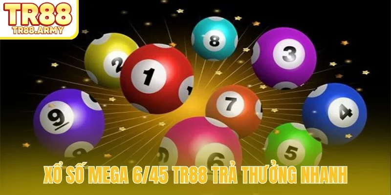 Xổ số Mega 6/45 TR88 trả thưởng nhanh
